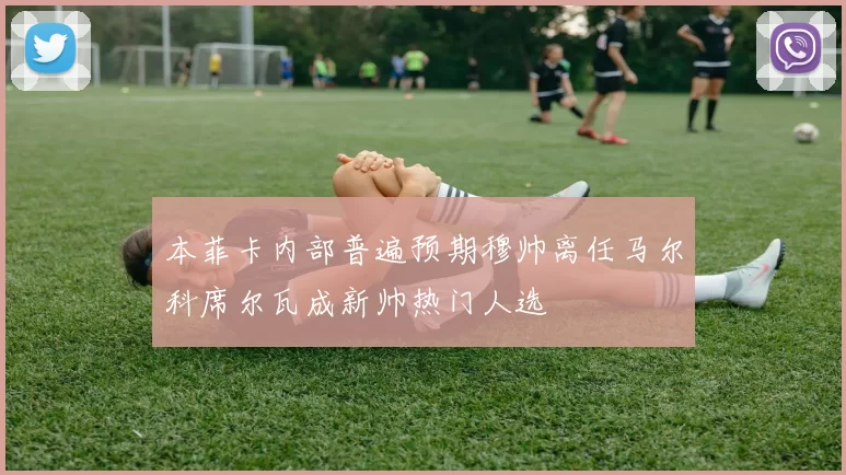 本菲卡内部普遍预期穆帅离任马尔科席尔瓦成新帅热门人选